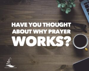 Have you thought about why Prayer Works