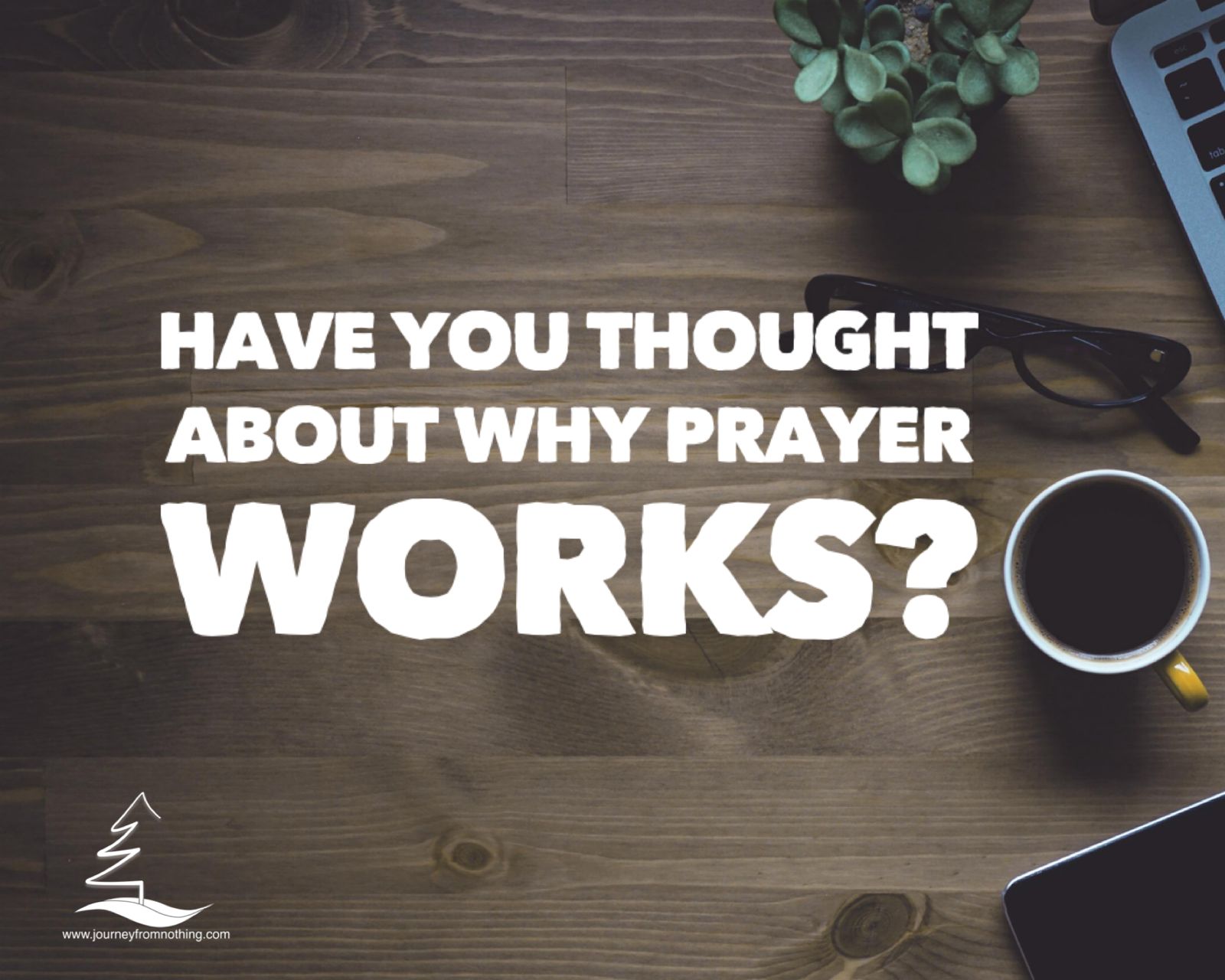 Have you thought about why Prayer Works