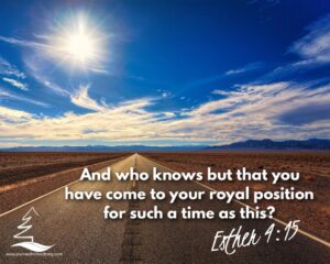 You were born for a time like this - Esther 4:15